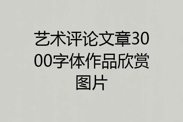 艺术评论文章3000字体作品欣赏图片