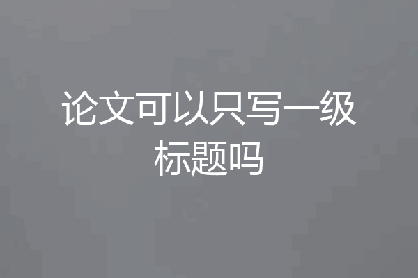 论文可以只写一级标题吗