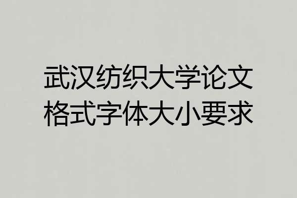 武汉纺织大学论文格式字体大小要求
