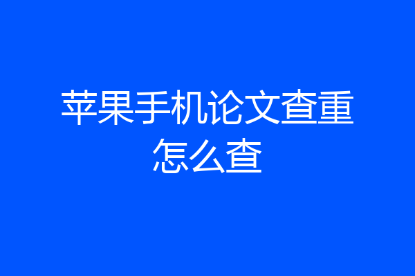 苹果手机论文查重怎么查