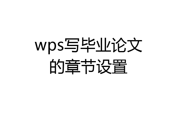 wps写毕业论文的章节设置