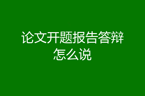论文开题报告答辩怎么说