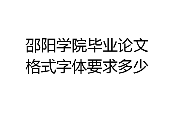 邵阳学院毕业论文格式字体要求多少