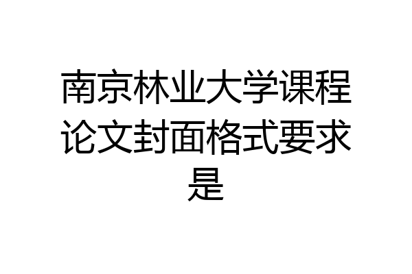 南京林业大学课程论文封面格式要求是