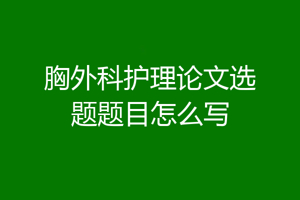 胸外科护理论文选题题目怎么写