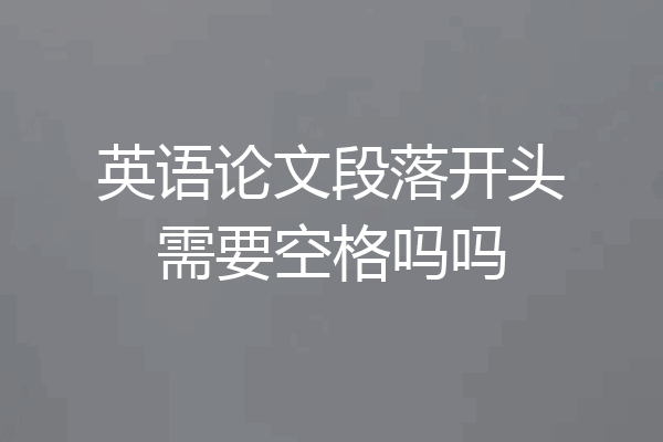 英语论文段落开头需要空格吗吗
