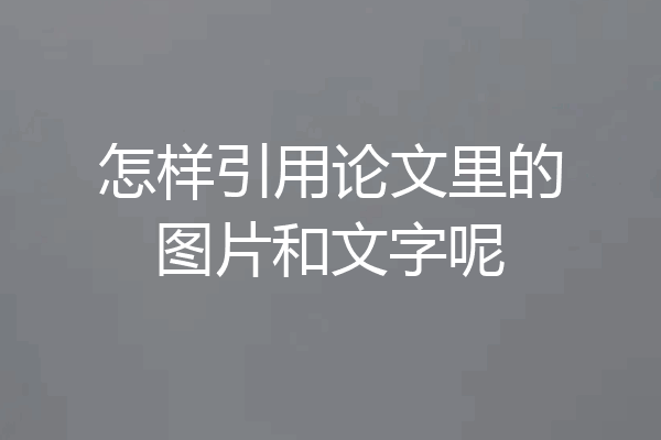 怎样引用论文里的图片和文字呢