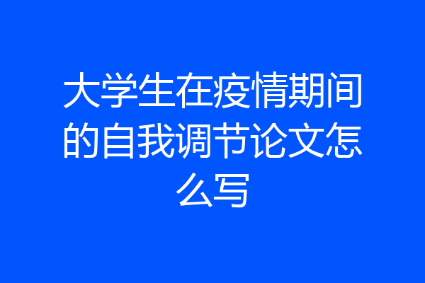 大学生在疫情期间的自我调节论文怎么写