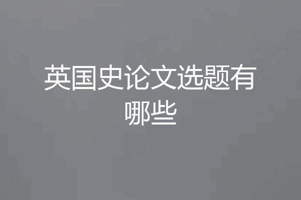 英国史论文选题有哪些