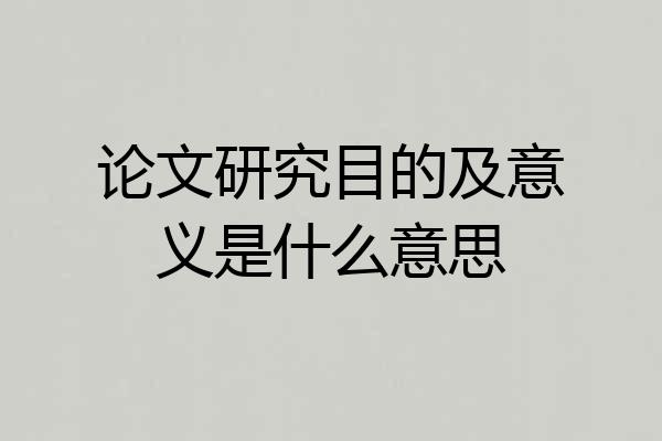 论文研究目的及意义是什么意思