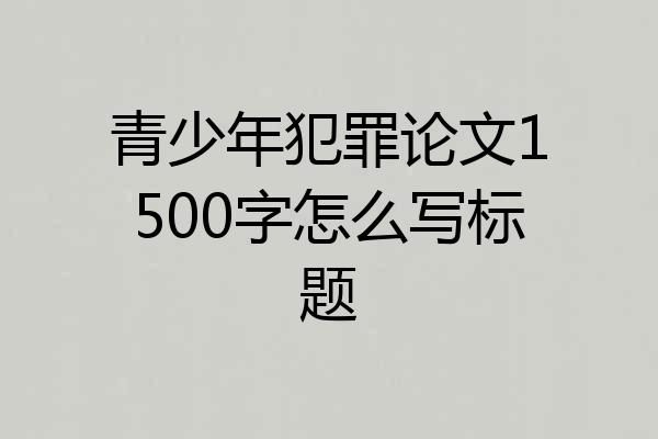 青少年犯罪论文1500字怎么写标题