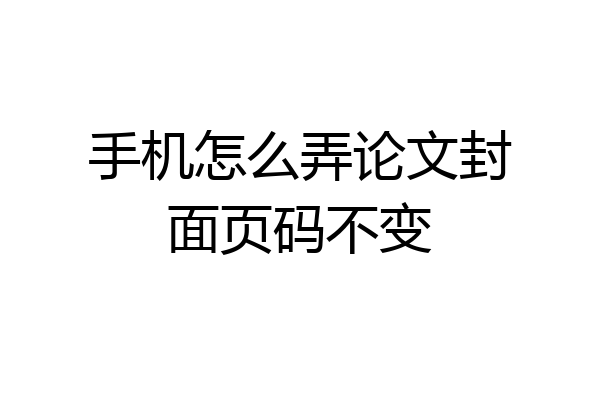 手机怎么弄论文封面页码不变