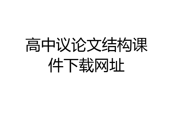 高中议论文结构课件下载网址