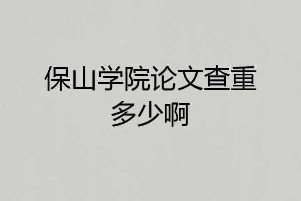 保山学院论文查重多少啊