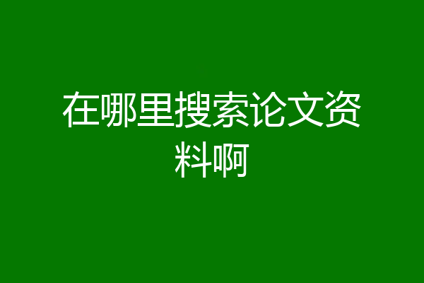 在哪里搜索论文资料啊