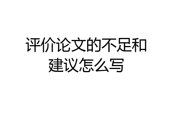 评价论文的不足和建议怎么写