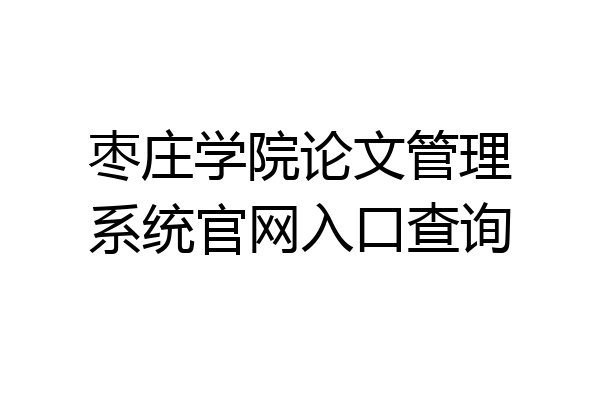 枣庄学院论文管理系统官网入口查询