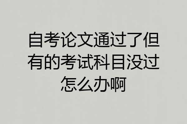 自考论文通过了但有的考试科目没过怎么办啊