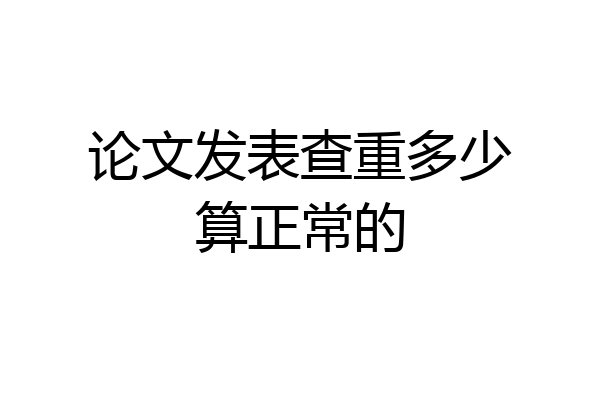 论文发表查重多少算正常的