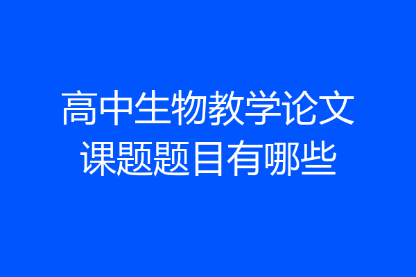 高中生物教学论文课题题目有哪些