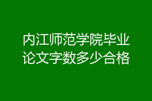 内江师范学院毕业论文字数多少合格