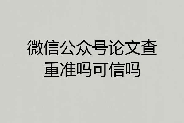 微信公众号论文查重准吗可信吗