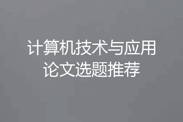 计算机技术与应用论文选题推荐