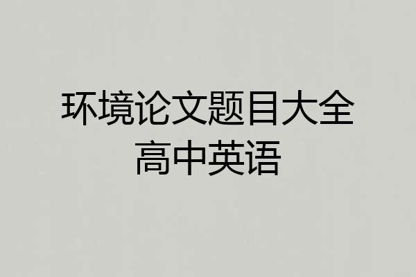 环境论文题目大全高中英语
