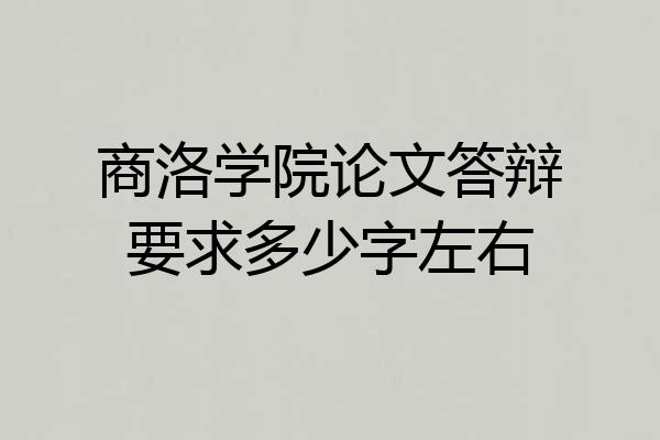 商洛学院论文答辩要求多少字左右