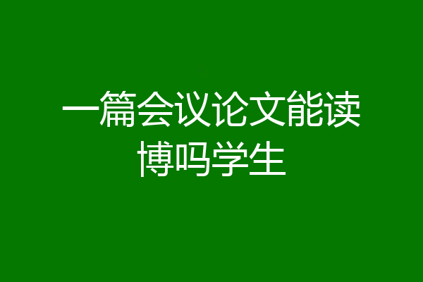 一篇会议论文能读博吗学生