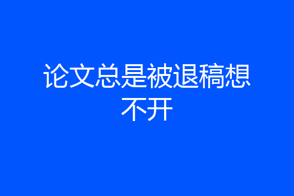 论文总是被退稿想不开