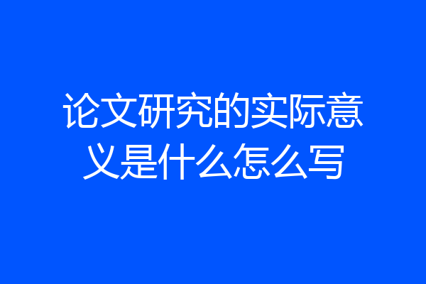 论文研究的实际意义是什么怎么写