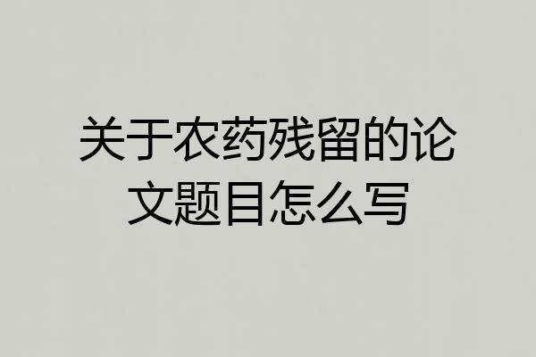 关于农药残留的论文题目怎么写