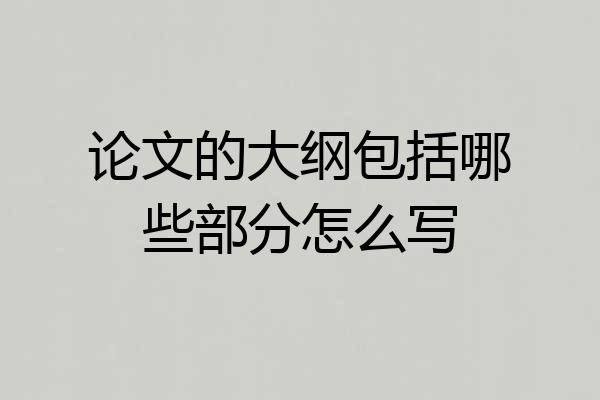 论文的大纲包括哪些部分怎么写