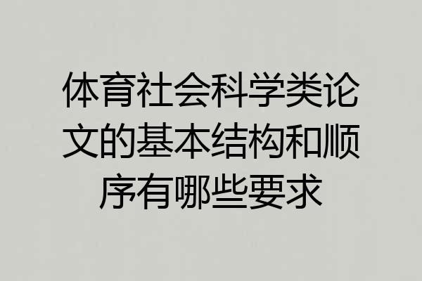 体育社会科学类论文的基本结构和顺序有哪些要求