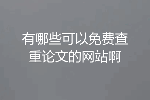 有哪些可以免费查重论文的网站啊