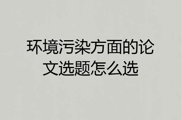 环境污染方面的论文选题怎么选