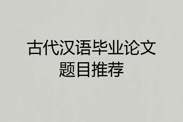 古代汉语毕业论文题目推荐