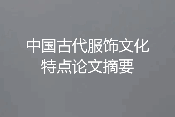 中国古代服饰文化特点论文摘要