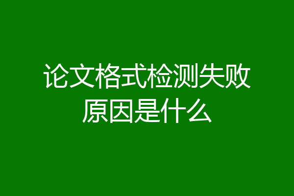 论文格式检测失败原因是什么