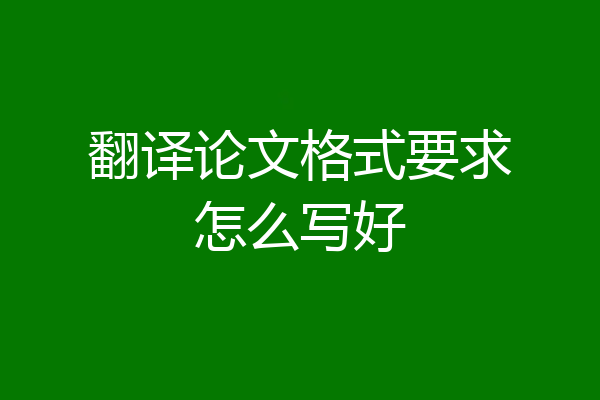 翻译论文格式要求怎么写好