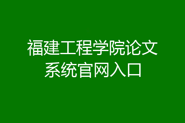 福建工程学院论文系统官网入口