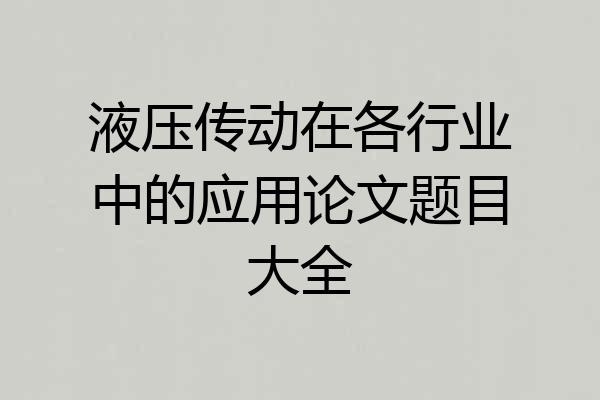 液压传动在各行业中的应用论文题目大全
