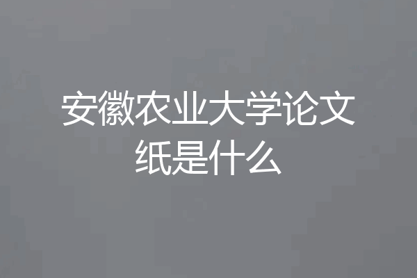 安徽农业大学论文纸是什么