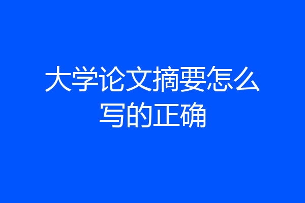 大学论文摘要怎么写的正确