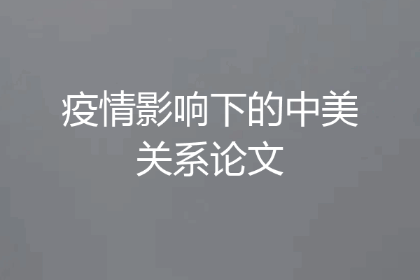 疫情影响下的中美关系论文