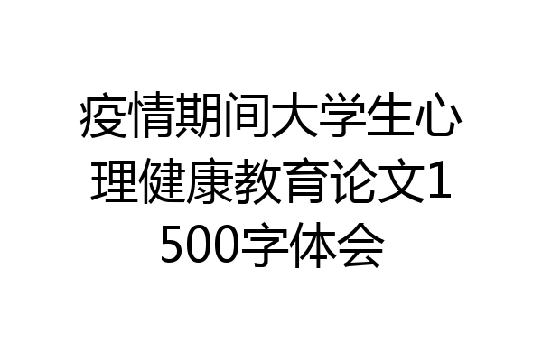 疫情期间大学生心理健康教育论文1500字体会