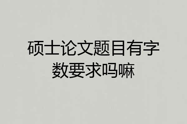 硕士论文题目有字数要求吗嘛