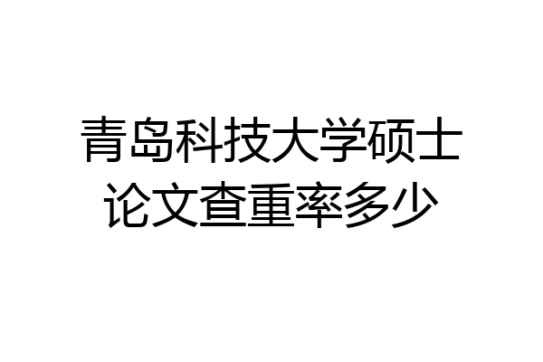 青岛科技大学硕士论文查重率多少