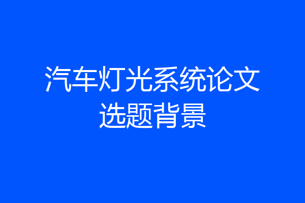 汽车灯光系统论文选题背景
